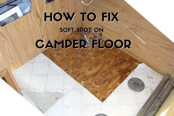how to fix Soft spot in camper floor