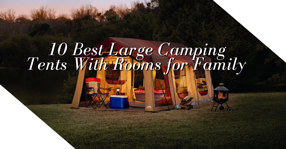 Best Large Camping Tents With Rooms for Family